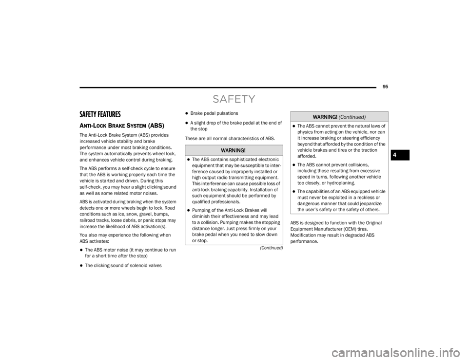 CHRYSLER 300 2020  Owners Manual 
95
(Continued)
SAFETY
SAFETY FEATURES
ANTI-LOCK BRAKE SYSTEM (ABS) 
The Anti-Lock Brake System (ABS) provides 
increased vehicle stability and brake 
performance under most braking conditions. 
The s