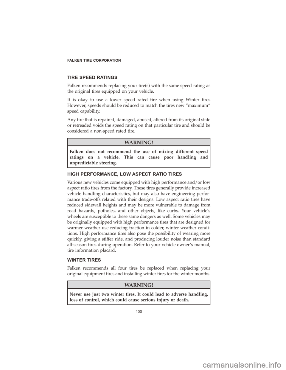 CHRYSLER VOYAGER 2020 Vehicle Warranty WARNING!
Falken does not recommend the use of mixing different speed
ratings on a vehicle. This can cause poor handling and
unpredictable steering.
HIGH PERFORMANCE, LOW ASPECT RATIO TIRES
Various new CHRYSLER VOYAGER 2020 Vehicle Warranty WARNING!
Falken does not recommend the use of mixing different speed
ratings on a vehicle. This can cause poor handling and
unpredictable steering.
HIGH PERFORMANCE, LOW ASPECT RATIO TIRES
Various new