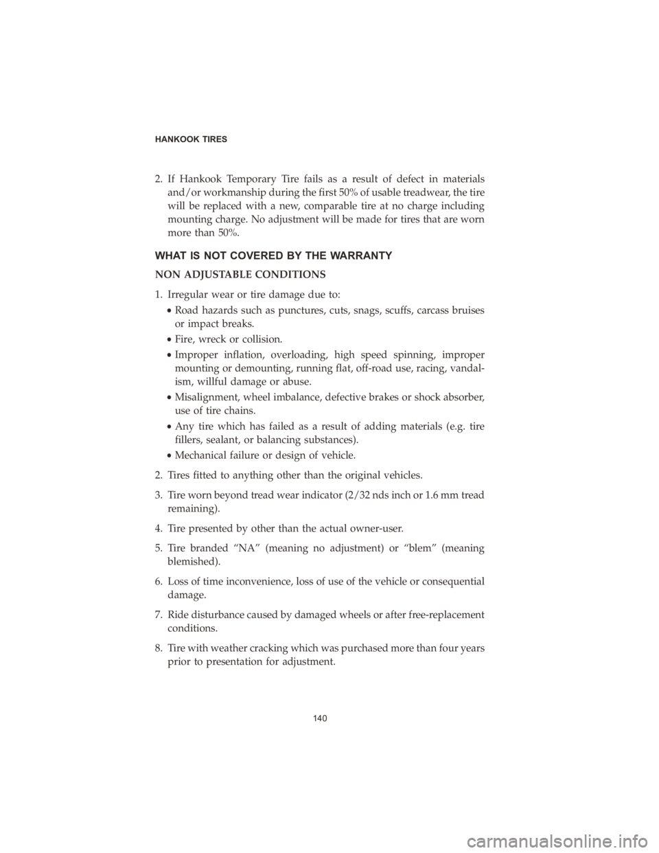 CHRYSLER 300 2020  Vehicle Warranty 2. If Hankook Temporary Tire fails as a result of defect in materialsand/or workmanship during the first 50% of usable treadwear, the tire
will be replaced with a new, comparable tire at no charge inc