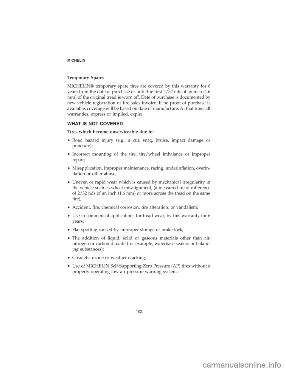 CHRYSLER PACIFICA HYBRID 2020  Vehicle Warranty Temporary Spares
MICHELIN® temporary spare tires are covered by this warranty for 6
years from the date of purchase or until the first 2/32 nds of an inch (1.6
mm) of the original tread is worn off. 