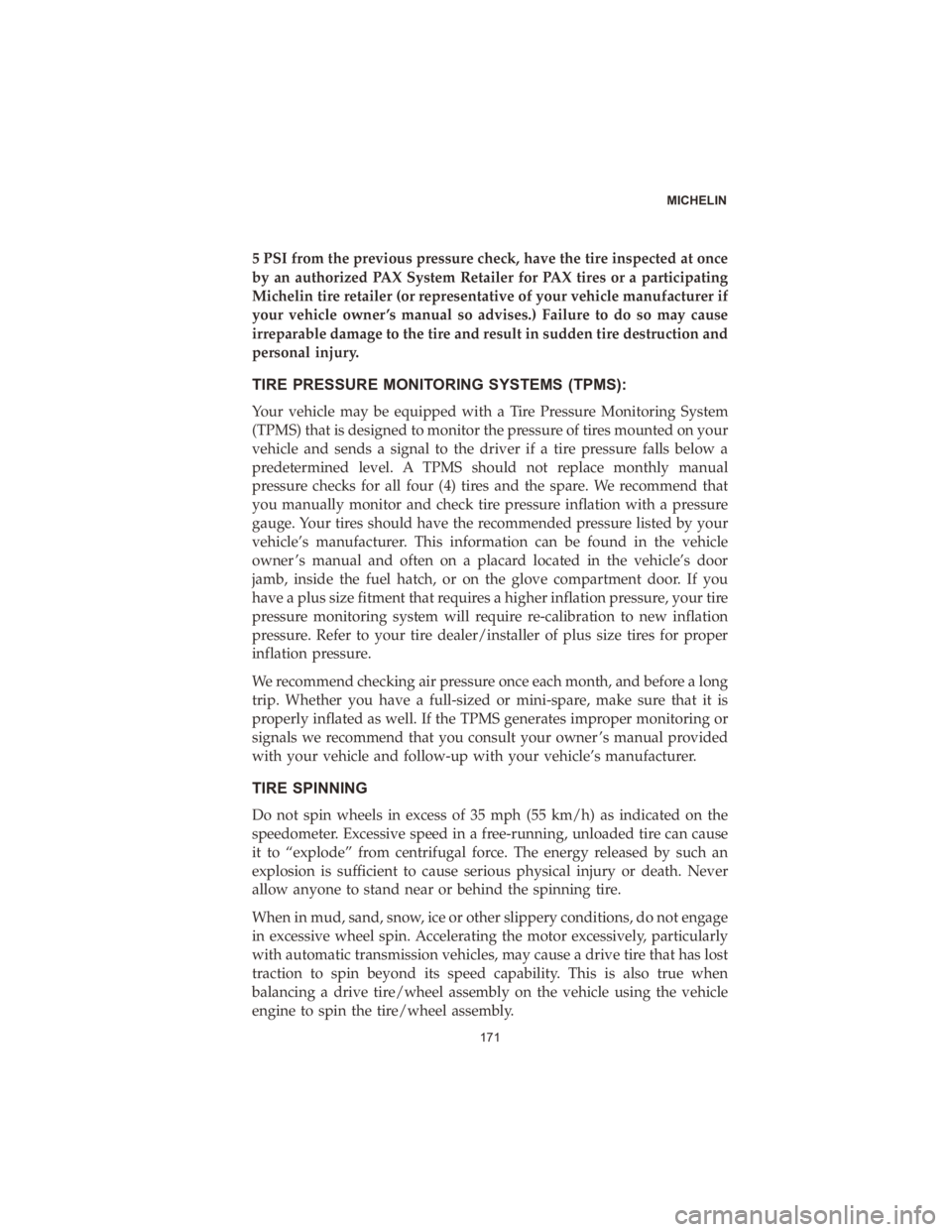 CHRYSLER PACIFICA HYBRID 2020  Vehicle Warranty 5 PSI from the previous pressure check, have the tire inspected at once
by an authorized PAX System Retailer for PAX tires or a participating
Michelin tire retailer (or representative of your vehicle 