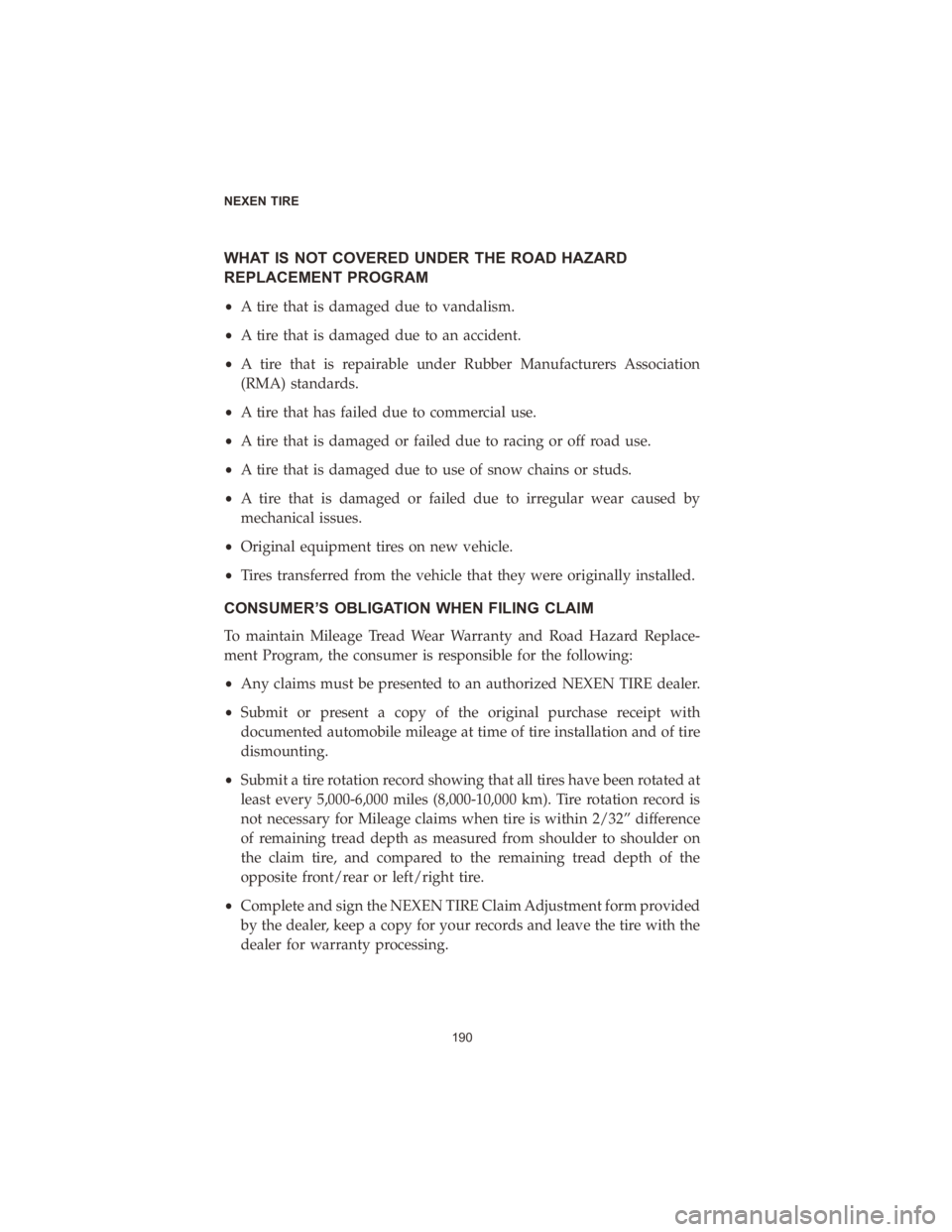 CHRYSLER PACIFICA 2020 Vehicle Warranty WHAT IS NOT COVERED UNDER THE ROAD HAZARD
REPLACEMENT PROGRAM
•A tire that is damaged due to vandalism.
• A tire that is damaged due to an accident.
• A tire that is repairable under Rubber Manu CHRYSLER PACIFICA 2020 Vehicle Warranty WHAT IS NOT COVERED UNDER THE ROAD HAZARD
REPLACEMENT PROGRAM
•A tire that is damaged due to vandalism.
• A tire that is damaged due to an accident.
• A tire that is repairable under Rubber Manu