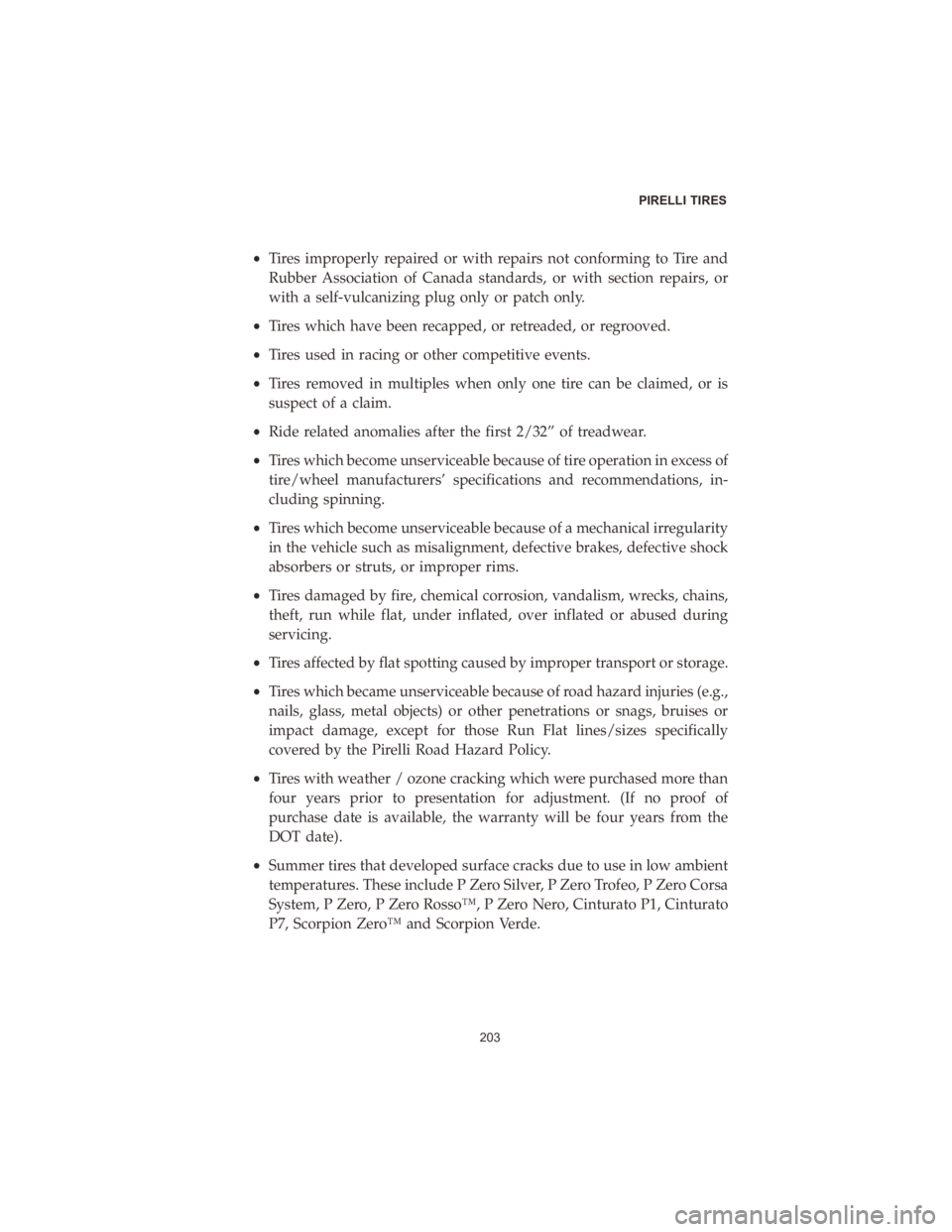 CHRYSLER 300 2020  Vehicle Warranty •Tires improperly repaired or with repairs not conforming to Tire and
Rubber Association of Canada standards, or with section repairs, or
with a self-vulcanizing plug only or patch only.
• Tires w
