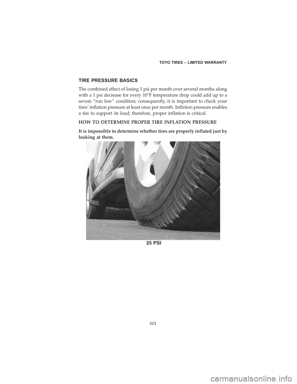 CHRYSLER PACIFICA 2020  Vehicle Warranty TIRE PRESSURE BASICS
The combined effect of losing 1 psi per month over several months along
with a 1 psi decrease for every 10°F temperature drop could add up to a
severe “run low” condition; co
