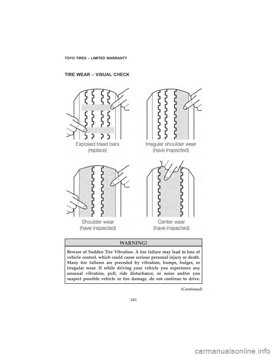 CHRYSLER PACIFICA 2020  Vehicle Warranty TIRE WEAR – VISUAL CHECK
WARNING!
Beware of Sudden Tire Vibration. A tire failure may lead to loss of
vehicle control, which could cause serious personal injury or death.
Many tire failures are prec