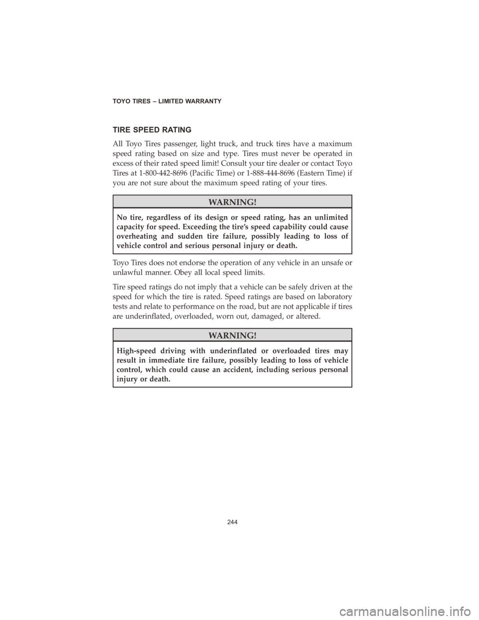 CHRYSLER VOYAGER 2020  Vehicle Warranty TIRE SPEED RATING
All Toyo Tires passenger, light truck, and truck tires have a maximum
speed rating based on size and type. Tires must never be operated in
excess of their rated speed limit! Consult 