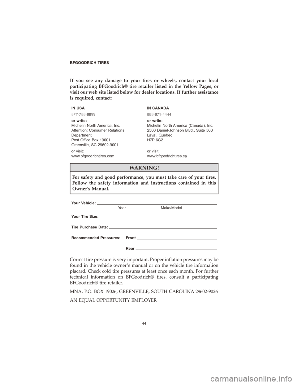 CHRYSLER PACIFICA HYBRID 2020  Vehicle Warranty If you see any damage to your tires or wheels, contact your local
participating BFGoodrich® tire retailer listed in the Yellow Pages, or
visit our web site listed below for dealer locations. If furth