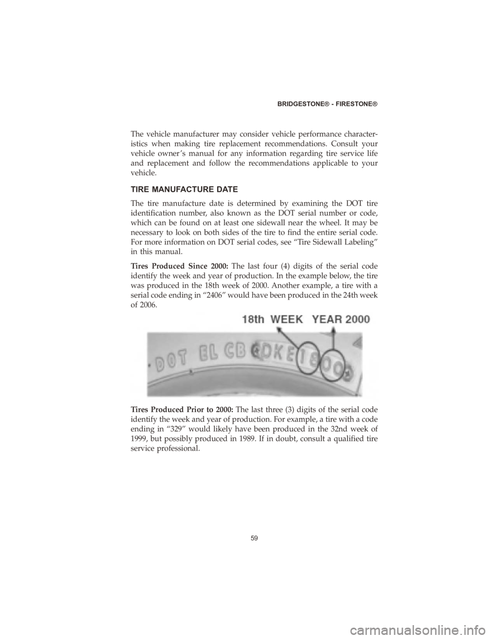 CHRYSLER PACIFICA 2020  Vehicle Warranty The vehicle manufacturer may consider vehicle performance character-
istics when making tire replacement recommendations. Consult your
vehicle owner ’s manual for any information regarding tire serv