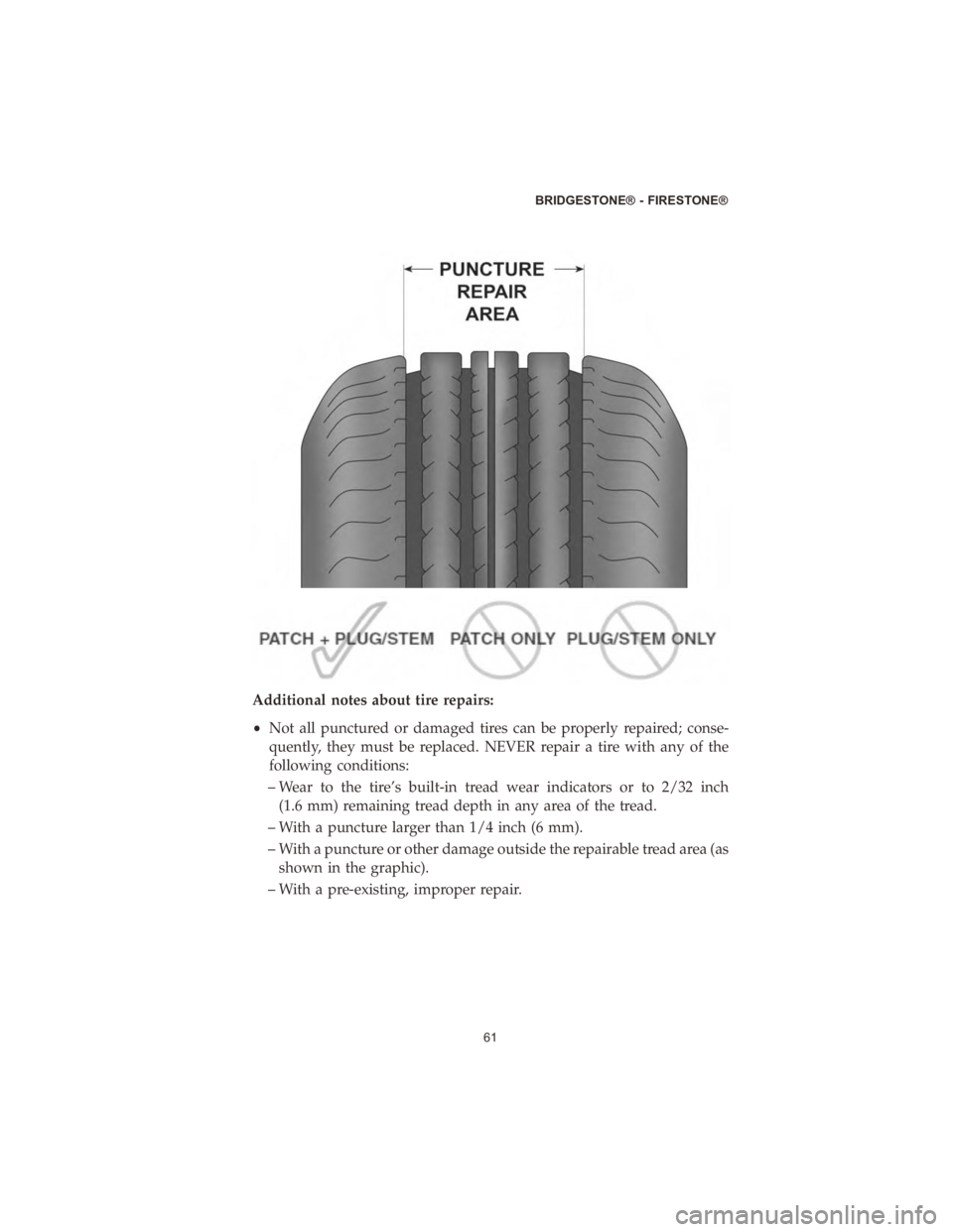 CHRYSLER PACIFICA 2020  Vehicle Warranty Additional notes about tire repairs:
•Not all punctured or damaged tires can be properly repaired; conse-
quently, they must be replaced. NEVER repair a tire with any of the
following conditions:
