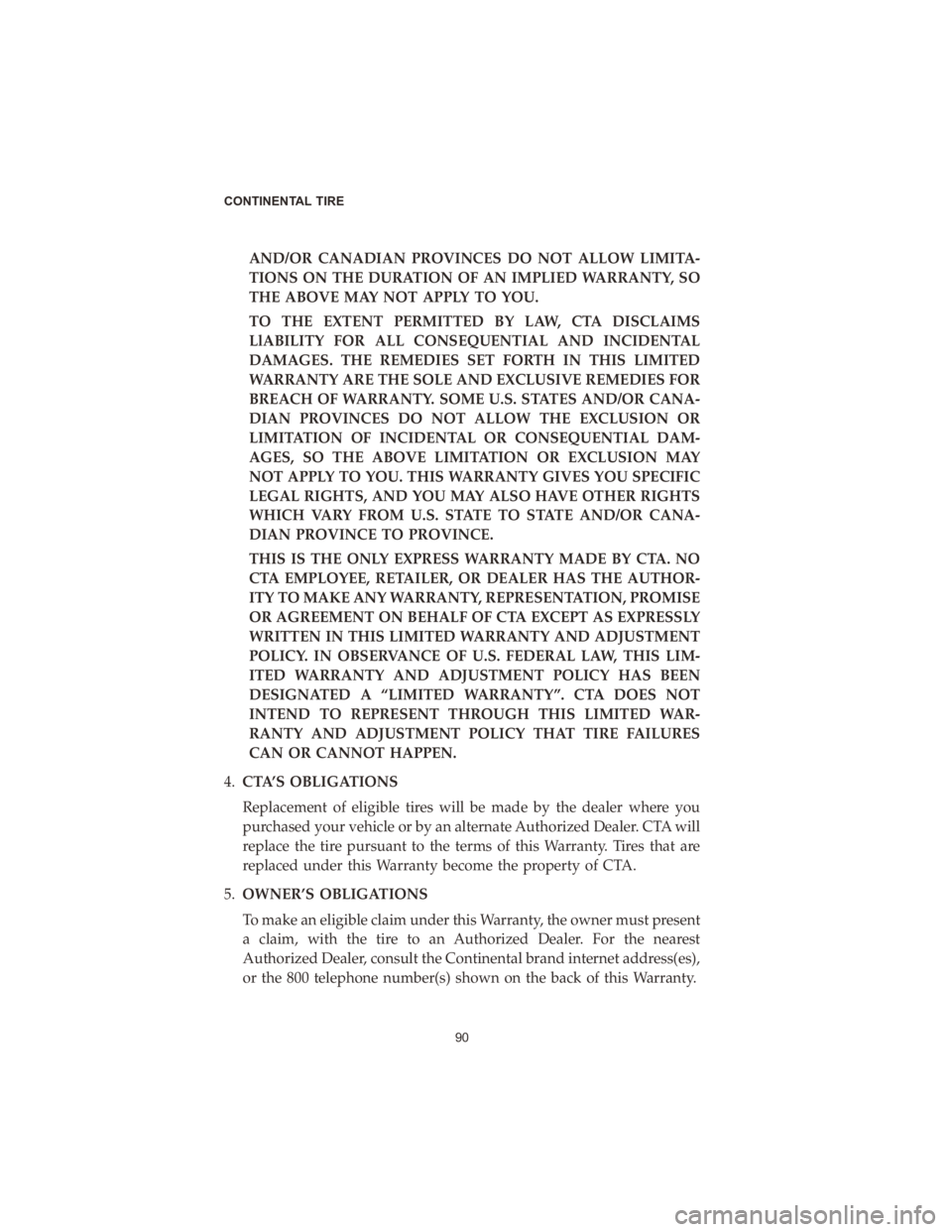 CHRYSLER VOYAGER 2020 Vehicle Warranty AND/OR CANADIAN PROVINCES DO NOT ALLOW LIMITA-
TIONS ON THE DURATION OF AN IMPLIED WARRANTY, SO
THE ABOVE MAY NOT APPLY TO YOU.
TO THE EXTENT PERMITTED BY LAW, CTA DISCLAIMS
LlABILITY FOR ALL CONSEQUE CHRYSLER VOYAGER 2020 Vehicle Warranty AND/OR CANADIAN PROVINCES DO NOT ALLOW LIMITA-
TIONS ON THE DURATION OF AN IMPLIED WARRANTY, SO
THE ABOVE MAY NOT APPLY TO YOU.
TO THE EXTENT PERMITTED BY LAW, CTA DISCLAIMS
LlABILITY FOR ALL CONSEQUE