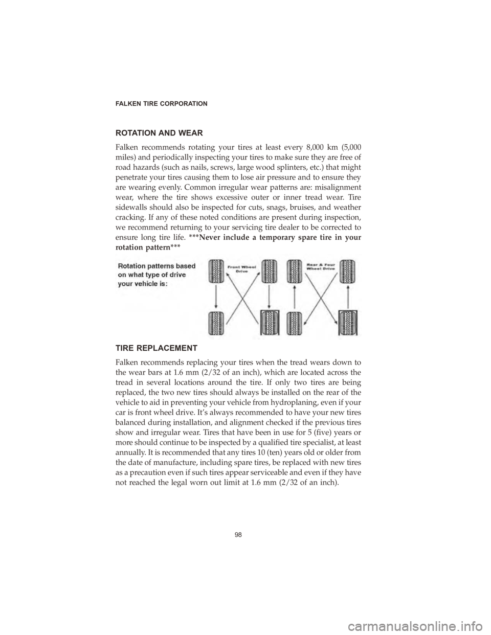 CHRYSLER 300 2020  Vehicle Warranty ROTATION AND WEAR
Falken recommends rotating your tires at least every 8,000 km (5,000
miles) and periodically inspecting your tires to make sure they are free of
road hazards (such as nails, screws, 