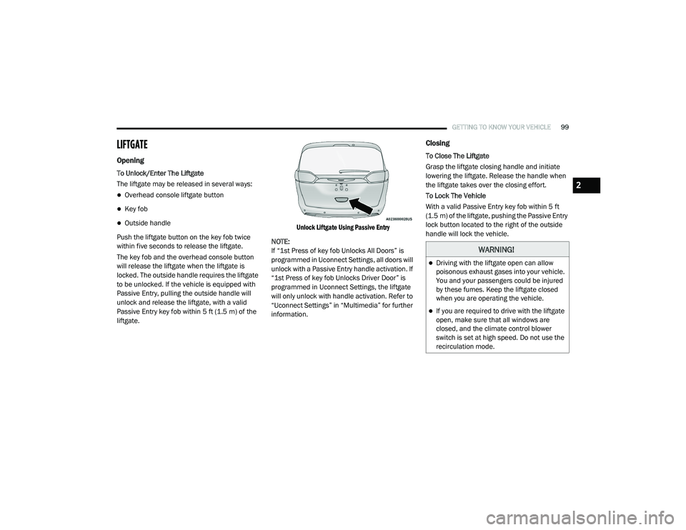 CHRYSLER PACIFICA 2020 Owners Manual
GETTING TO KNOW YOUR VEHICLE99
LIFTGATE
Opening
To Unlock/Enter The Liftgate
The liftgate may be released in several ways:
Overhead console liftgate button
Key fob
Outside handle
Push the li CHRYSLER PACIFICA 2020 Owners Manual
GETTING TO KNOW YOUR VEHICLE99
LIFTGATE
Opening
To Unlock/Enter The Liftgate
The liftgate may be released in several ways:
Overhead console liftgate button
Key fob
Outside handle
Push the li