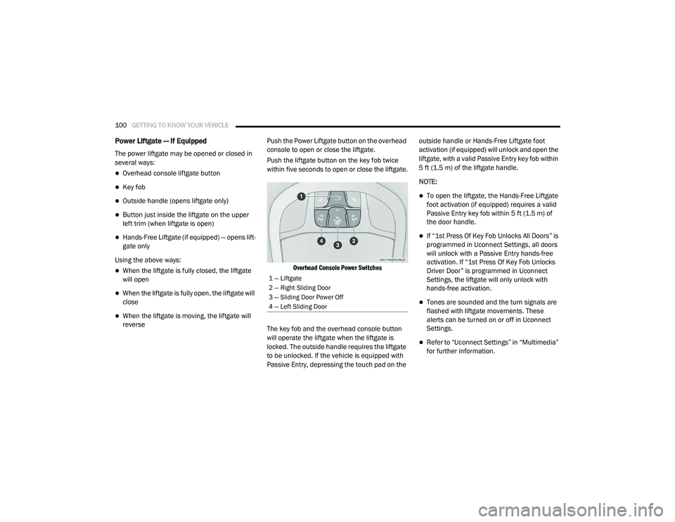 CHRYSLER PACIFICA 2020 Owners Manual
100GETTING TO KNOW YOUR VEHICLE
Power Liftgate — If Equipped
The power liftgate may be opened or closed in
several ways:
Overhead console liftgate button
Key fob
Outside handle (opens l CHRYSLER PACIFICA 2020 Owners Manual
100GETTING TO KNOW YOUR VEHICLE
Power Liftgate — If Equipped
The power liftgate may be opened or closed in
several ways:
Overhead console liftgate button
Key fob
Outside handle (opens l