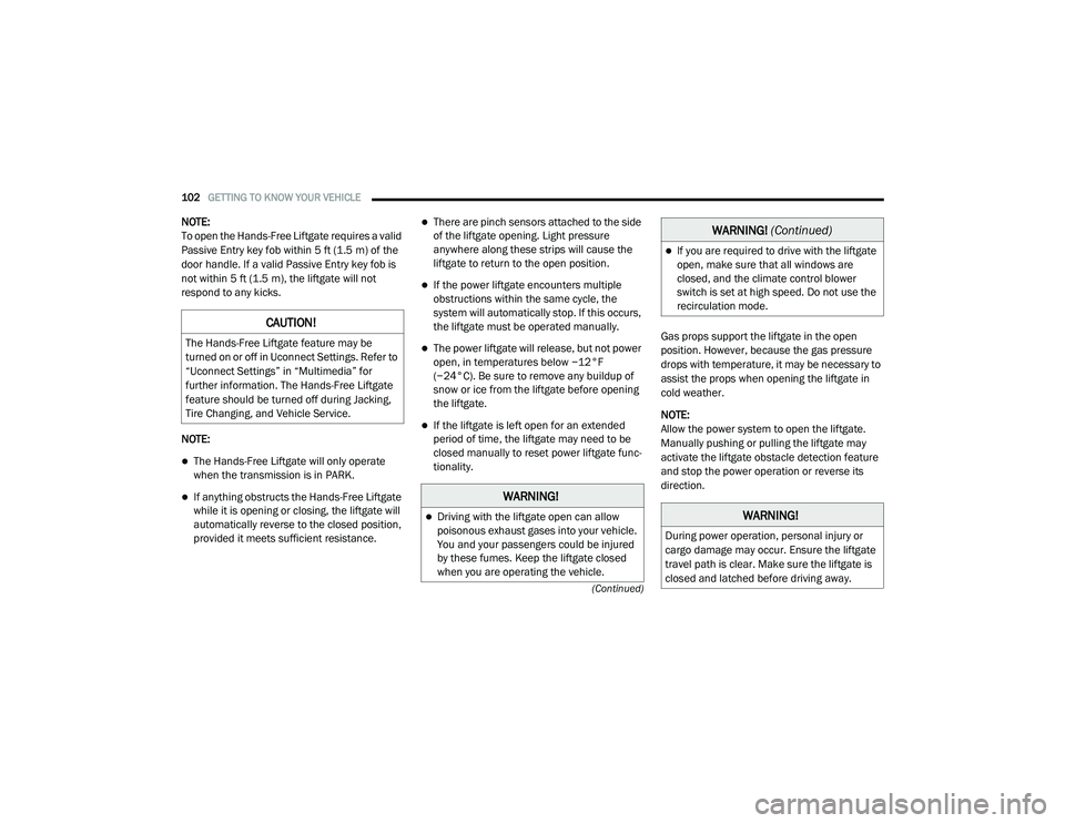 CHRYSLER VOYAGER 2020  Owners Manual 
102GETTING TO KNOW YOUR VEHICLE  
(Continued)
NOTE:
To open the Hands-Free Liftgate requires a valid 
Passive Entry key fob within 5 ft (1.5 m) of the 
door handle. If a valid Passive Entry key fob i