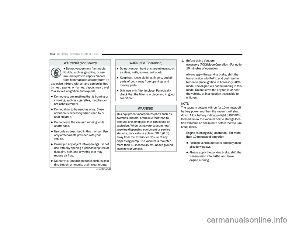 CHRYSLER VOYAGER 2020 Owners Manual
104GETTING TO KNOW YOUR VEHICLE
(Continued)
1. Before Using Vacuum:
Accessory (ACC) Mode Operation - For up to
10 minutes of operation
Always apply the parking brake, shift the
transmission int CHRYSLER VOYAGER 2020 Owners Manual
104GETTING TO KNOW YOUR VEHICLE
(Continued)
1. Before Using Vacuum:
Accessory (ACC) Mode Operation - For up to
10 minutes of operation
Always apply the parking brake, shift the
transmission int
