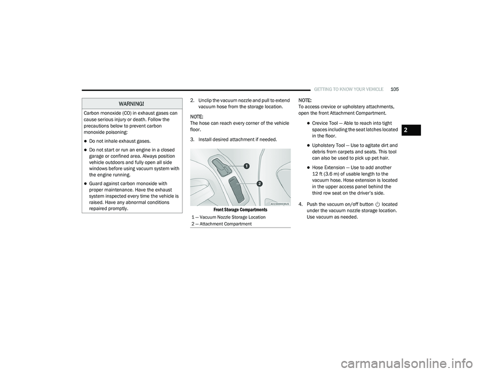 CHRYSLER PACIFICA 2020  Owners Manual 
GETTING TO KNOW YOUR VEHICLE105
2. Unclip the vacuum nozzle and pull to extend 
vacuum hose from the storage location.
NOTE:
The hose can reach every corner of the vehicle 
floor.
3. Install desired 