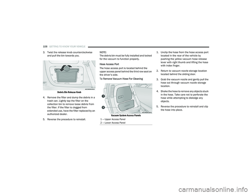 CHRYSLER PACIFICA 2020 Owners Manual
108GETTING TO KNOW YOUR VEHICLE
3. Twist the release knob counterclockwise
and pull the bin towards you.
Debris Bin Release Knob
4. Remove the filter and dump the debris in a trash can. Lightly CHRYSLER PACIFICA 2020 Owners Manual
108GETTING TO KNOW YOUR VEHICLE
3. Twist the release knob counterclockwise
and pull the bin towards you.
Debris Bin Release Knob
4. Remove the filter and dump the debris in a trash can. Lightly