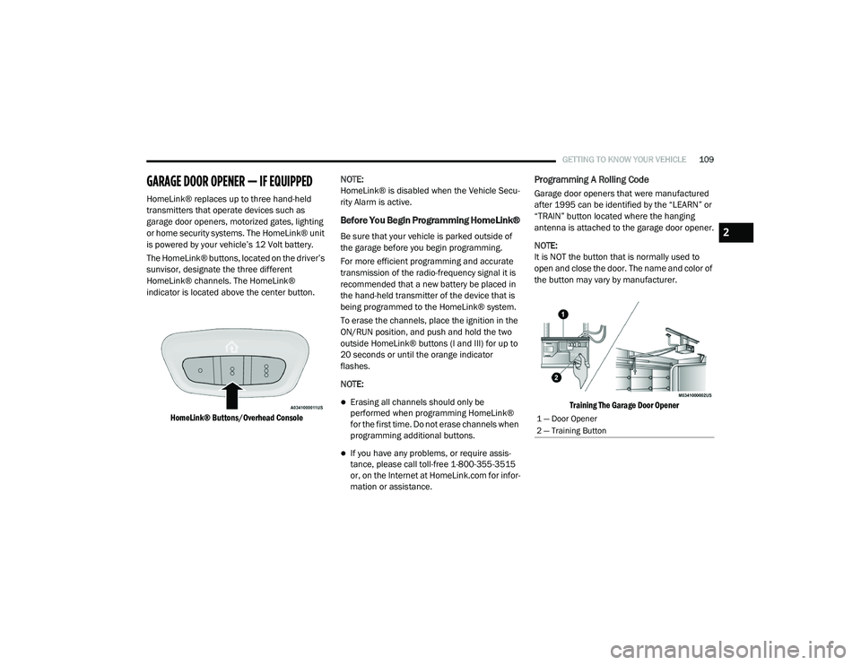 CHRYSLER PACIFICA 2020 Owners Manual
GETTING TO KNOW YOUR VEHICLE109
GARAGE DOOR OPENER — IF EQUIPPED
HomeLink® replaces up to three hand-held
transmitters that operate devices such as
garage door openers, motorized gates, light CHRYSLER PACIFICA 2020 Owners Manual
GETTING TO KNOW YOUR VEHICLE109
GARAGE DOOR OPENER — IF EQUIPPED
HomeLink® replaces up to three hand-held
transmitters that operate devices such as
garage door openers, motorized gates, light