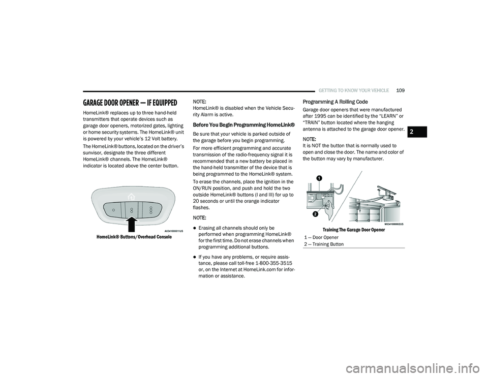 CHRYSLER PACIFICA 2020 User Guide 
GETTING TO KNOW YOUR VEHICLE109
GARAGE DOOR OPENER — IF EQUIPPED   
HomeLink® replaces up to three hand-held 
transmitters that operate devices such as 
garage door openers, motorized gates, light