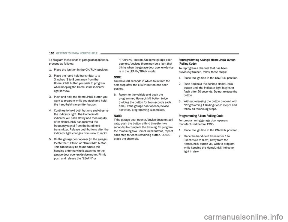 CHRYSLER PACIFICA 2020 Owners Manual
110GETTING TO KNOW YOUR VEHICLE
To program these kinds of garage door openers,
proceed as follows:
1. Place the ignition in the ON/RUN position.
2. Place the hand-held transmitter 1 to
3 inches CHRYSLER PACIFICA 2020 Owners Manual
110GETTING TO KNOW YOUR VEHICLE
To program these kinds of garage door openers,
proceed as follows:
1. Place the ignition in the ON/RUN position.
2. Place the hand-held transmitter 1 to
3 inches
