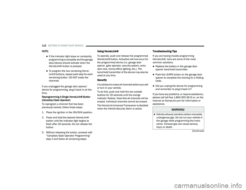 CHRYSLER PACIFICA 2020  Owners Manual 
112GETTING TO KNOW YOUR VEHICLE  
(Continued)
NOTE:
If the indicator light stays on constantly, 
programming is complete and the garage 
door/device should activate when the 
HomeLink® button is 