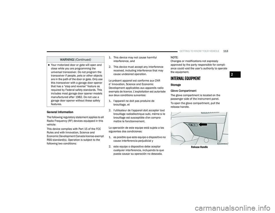 CHRYSLER PACIFICA HYBRID 2020 User Guide 
GETTING TO KNOW YOUR VEHICLE113
General Information
The following regulatory statement applies to all 
Radio Frequency (RF) devices equipped in this 
vehicle:
This device complies with Part 15 of the