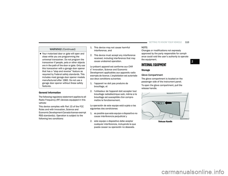 CHRYSLER PACIFICA 2020 User Guide 
GETTING TO KNOW YOUR VEHICLE113
General Information
The following regulatory statement applies to all 
Radio Frequency (RF) devices equipped in this 
vehicle:
This device complies with Part 15 of the