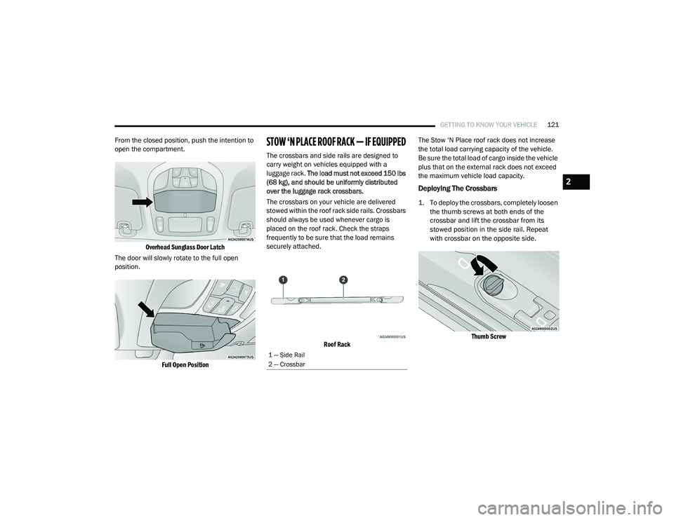 CHRYSLER PACIFICA 2020  Owners Manual 
GETTING TO KNOW YOUR VEHICLE121
From the closed position, push the intention to 
open the compartment.

Overhead Sunglass Door Latch

The door will slowly rotate to the full open 
position.

Full Ope