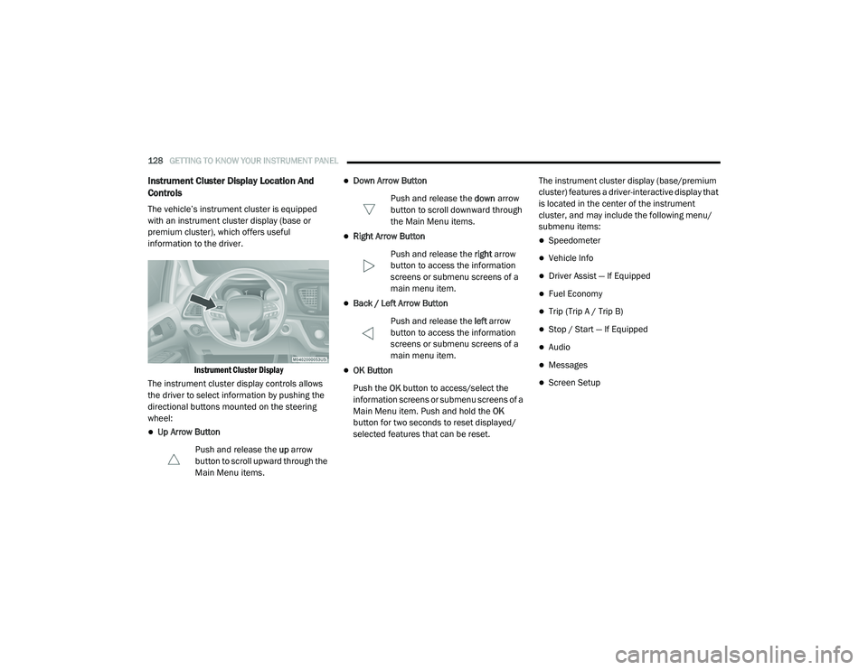CHRYSLER PACIFICA 2020  Owners Manual 
128GETTING TO KNOW YOUR INSTRUMENT PANEL  
Instrument Cluster Display Location And 
Controls
The vehicle’s instrument cluster is equipped 
with an instrument cluster display (base or 
premium clust
