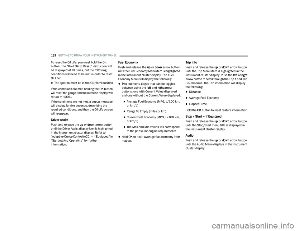 CHRYSLER PACIFICA 2020  Owners Manual 
132GETTING TO KNOW YOUR INSTRUMENT PANEL  
To reset the Oil Life, you must hold the OK 
button. The “Hold OK to Reset” instruction will 
be displayed at all times, but the following 
conditions w