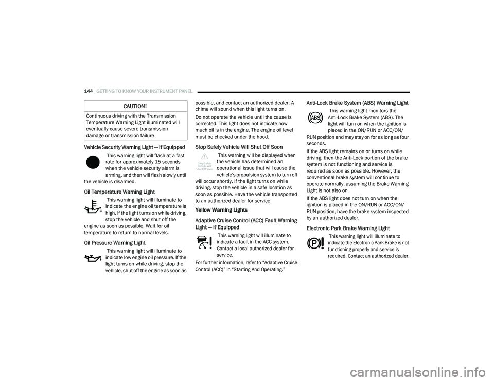 CHRYSLER VOYAGER 2020  Owners Manual 
144GETTING TO KNOW YOUR INSTRUMENT PANEL  
Vehicle Security Warning Light — If Equipped  
 This warning light will flash at a fast 
rate for approximately 15 seconds 
when the vehicle security alar