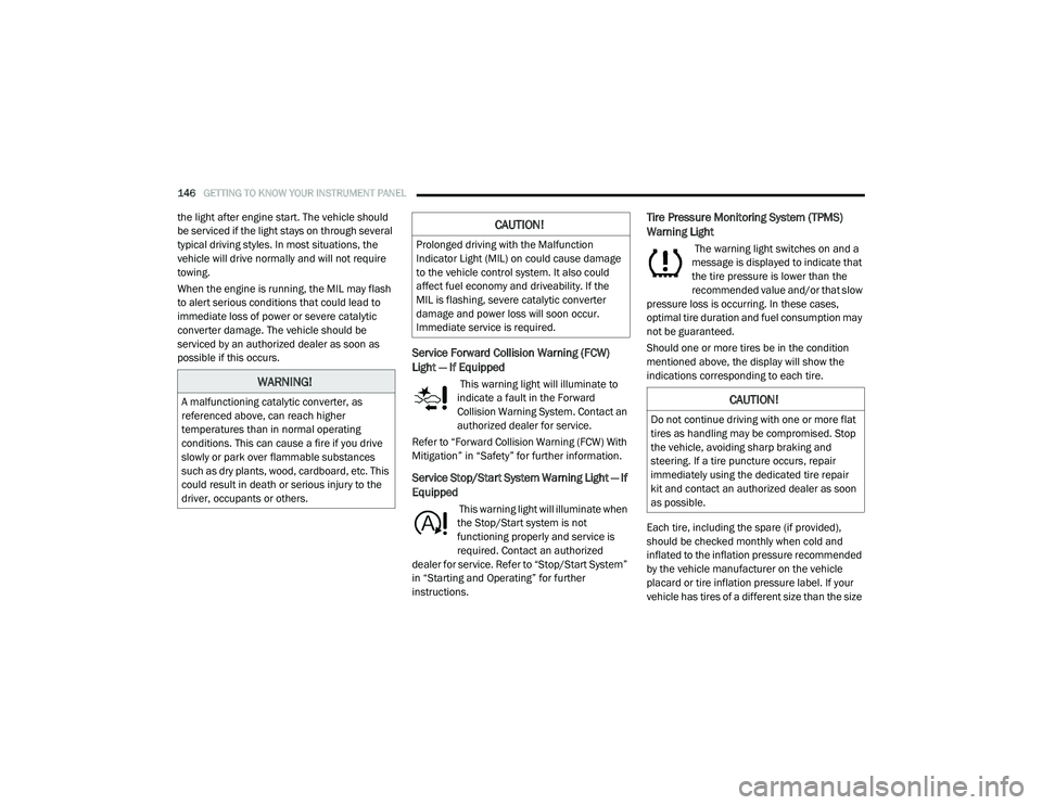 CHRYSLER PACIFICA HYBRID 2020  Owners Manual 
146GETTING TO KNOW YOUR INSTRUMENT PANEL  
the light after engine start. The vehicle should 
be serviced if the light stays on through several 
typical driving styles. In most situations, the 
vehicl