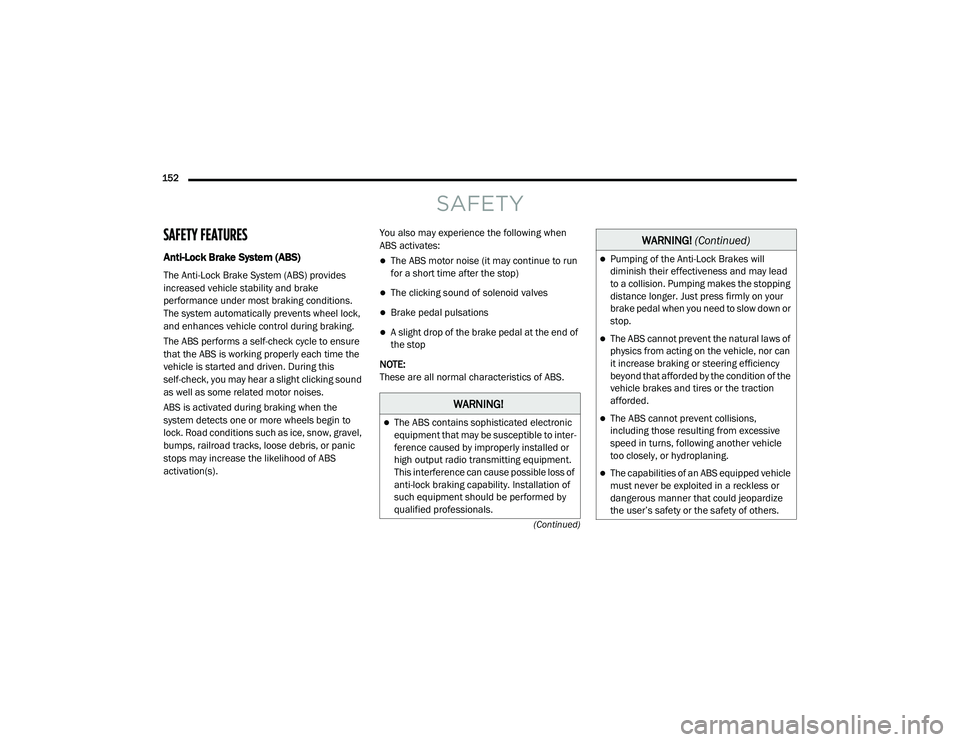 CHRYSLER VOYAGER 2020  Owners Manual 
152  (Continued)
SAFETY
SAFETY FEATURES
Anti-Lock Brake System (ABS) 
The Anti-Lock Brake System (ABS) provides 
increased vehicle stability and brake 
performance under most braking conditions. 
The