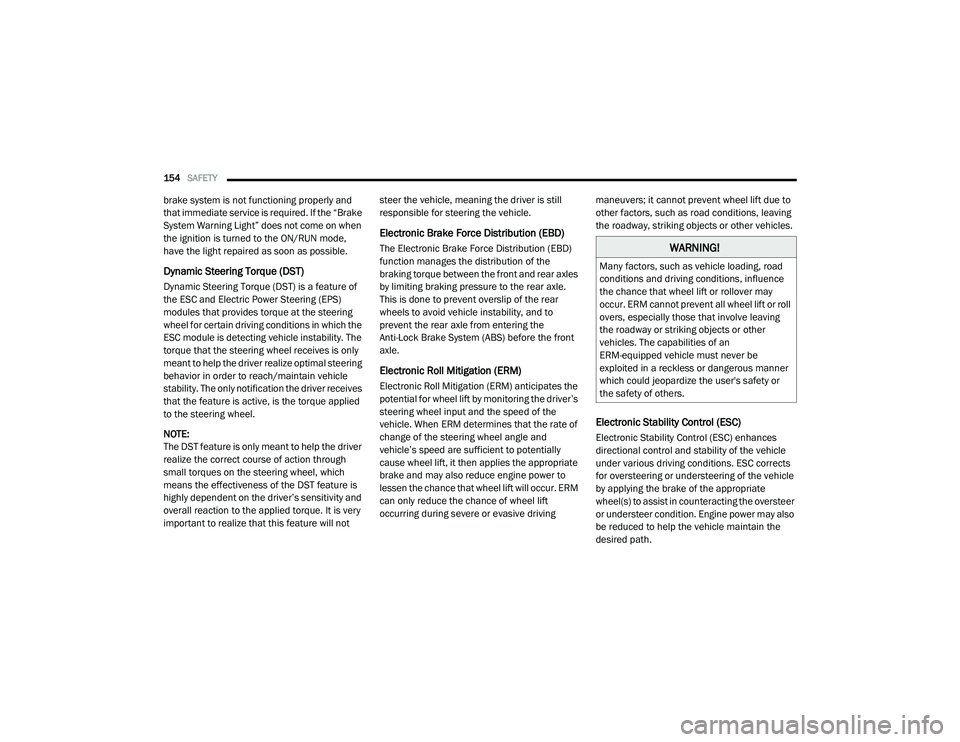 CHRYSLER PACIFICA 2020  Owners Manual 
154SAFETY  
brake system is not functioning properly and 
that immediate service is required. If the “Brake 
System Warning Light” does not come on when 
the ignition is turned to the ON/RUN mode