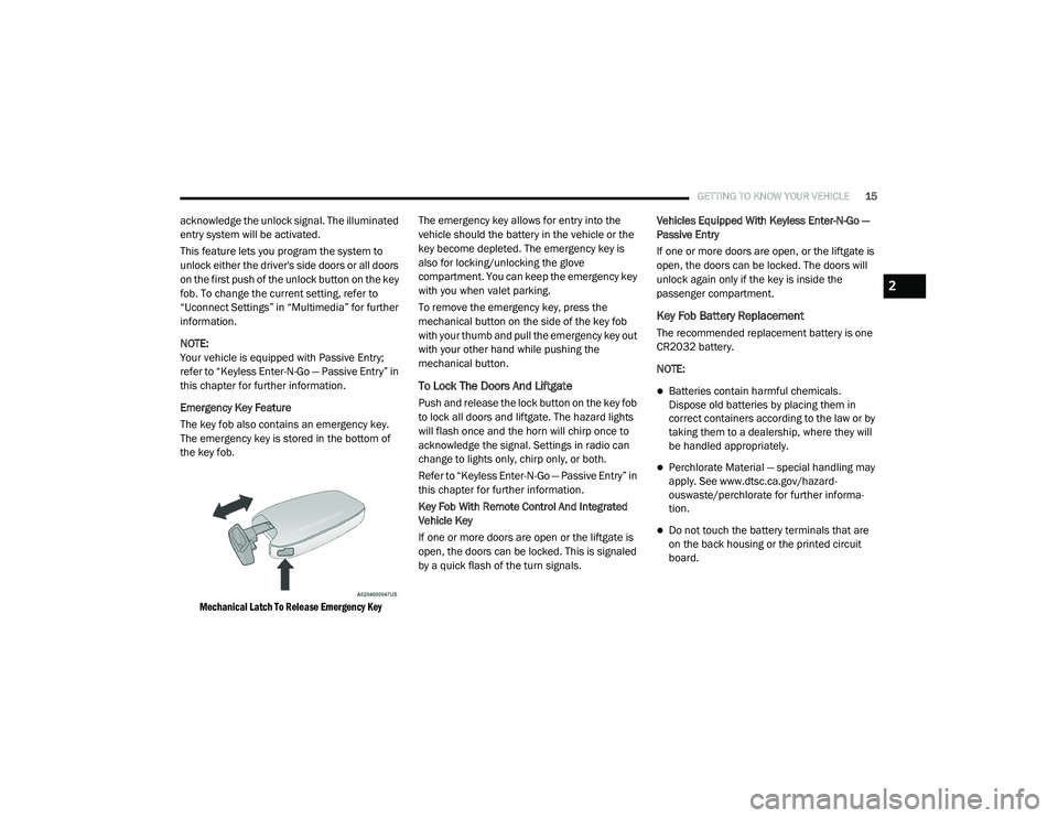 CHRYSLER VOYAGER 2020  Owners Manual 
GETTING TO KNOW YOUR VEHICLE15
acknowledge the unlock signal. The illuminated 
entry system will be activated.
This feature lets you program the system to 
unlock either the driver's side doors o