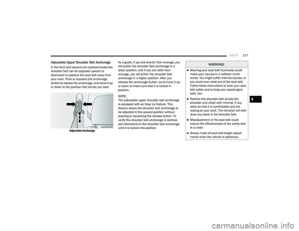 CHRYSLER PACIFICA 2020  Owners Manual 
SAFETY177
Adjustable Upper Shoulder Belt Anchorage
In the front and second row outboard seats the 
shoulder belt can be adjusted upward or 
downward to position the seat belt away from 
your neck. Pu