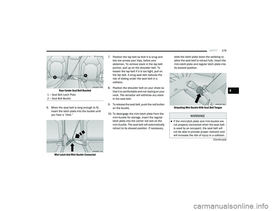 CHRYSLER PACIFICA 2020 Owners Manual
SAFETY179
(Continued)
Rear Center Seat Belt Buckled
6. When the seat belt is long enough to fit, insert the latch plate into the buckle until
you hear a “click.”
Mini-Latch And Mini-Buckle C CHRYSLER PACIFICA 2020 Owners Manual
SAFETY179
(Continued)
Rear Center Seat Belt Buckled
6. When the seat belt is long enough to fit, insert the latch plate into the buckle until
you hear a “click.”
Mini-Latch And Mini-Buckle C
