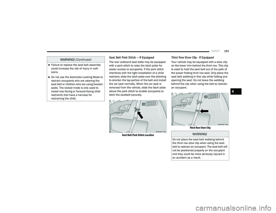 CHRYSLER PACIFICA 2020 Owners Manual
SAFETY183
Seat Belt Park Stitch — If Equipped
The rear outboard seat belts may be equipped
with a park stitch to raise the latch plate for
easier access to occupants. If the park stitch
interfer CHRYSLER PACIFICA 2020 Owners Manual
SAFETY183
Seat Belt Park Stitch — If Equipped
The rear outboard seat belts may be equipped
with a park stitch to raise the latch plate for
easier access to occupants. If the park stitch
interfer