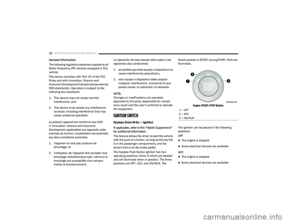 CHRYSLER VOYAGER 2020 User Guide 
18GETTING TO KNOW YOUR VEHICLE  
General Information
The following regulatory statement applies to all 
Radio Frequency (RF) devices equipped in this 
vehicle:
This device complies with Part 15 of th