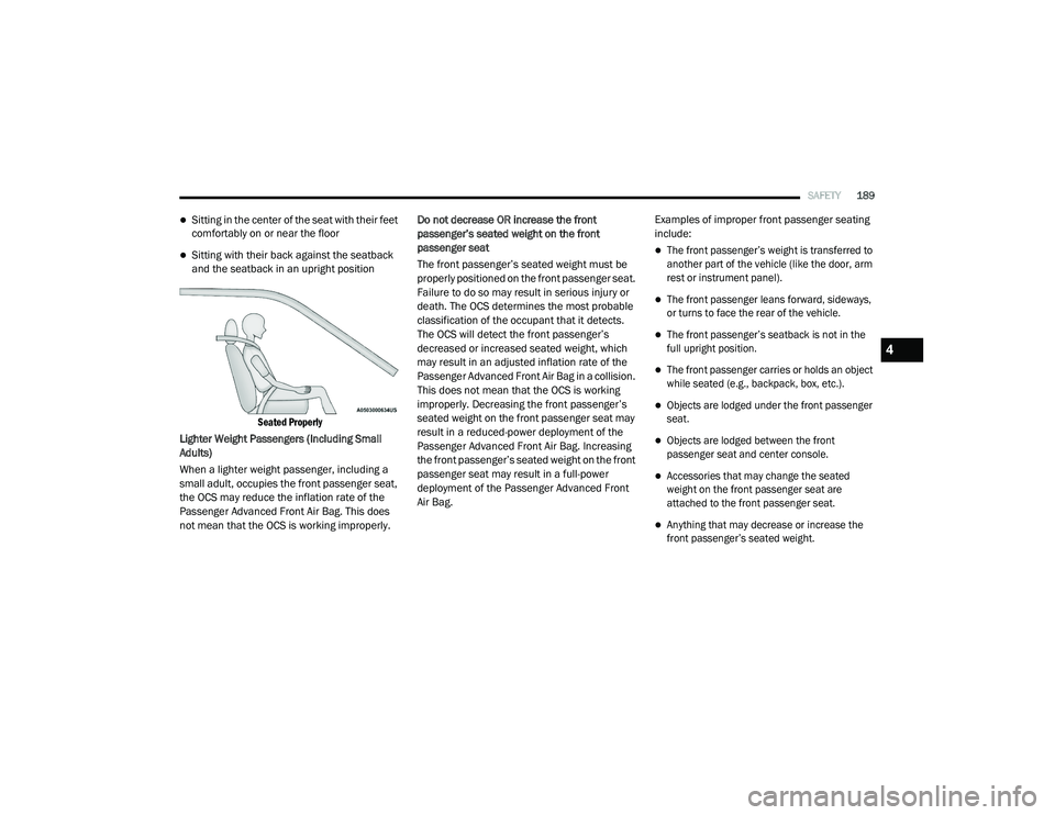 CHRYSLER PACIFICA 2020  Owners Manual 
SAFETY189
Sitting in the center of the seat with their feet 
comfortably on or near the floor
Sitting with their back against the seatback 
and the seatback in an upright position

Seated Prope