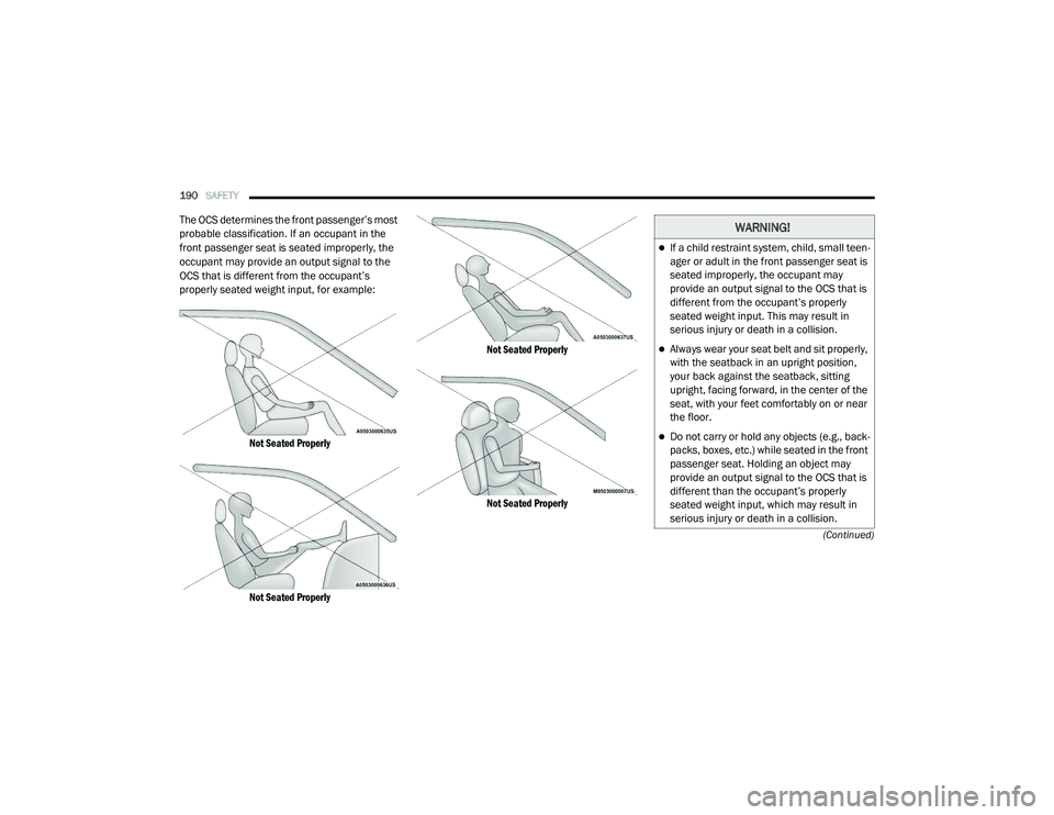 CHRYSLER PACIFICA 2020 Owners Manual
190SAFETY
(Continued)
The OCS determines the front passenger’s most
probable classification. If an occupant in the
front passenger seat is seated improperly, the
occupant may provide an output CHRYSLER PACIFICA 2020 Owners Manual
190SAFETY
(Continued)
The OCS determines the front passenger’s most
probable classification. If an occupant in the
front passenger seat is seated improperly, the
occupant may provide an output
