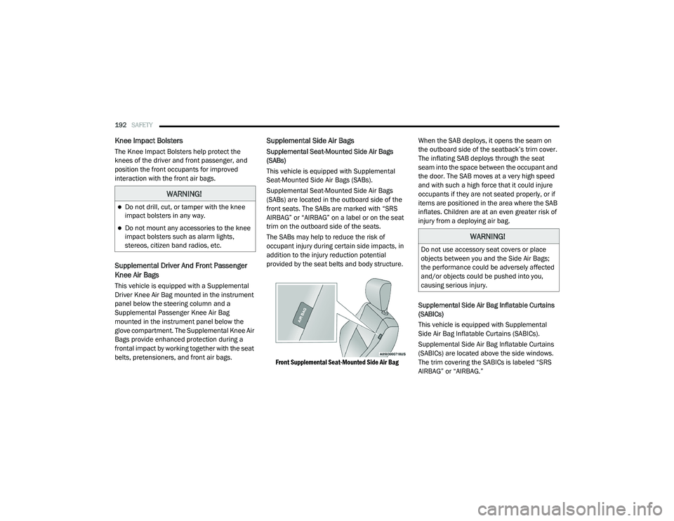 CHRYSLER PACIFICA 2020 Owners Manual 
192SAFETY  
Knee Impact Bolsters 
The Knee Impact Bolsters help protect the 
knees of the driver and front passenger, and 
position the front occupants for improved 
interaction with the front air ba