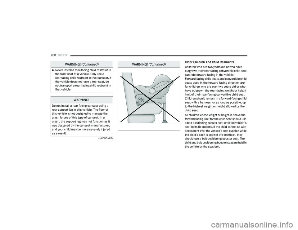 CHRYSLER PACIFICA 2020  Owners Manual 
200SAFETY  
(Continued)
Older Children And Child Restraints 
Children who are two years old or who have 
outgrown their rear-facing convertible child seat 
can ride forward-facing in the vehicle. 
Fo