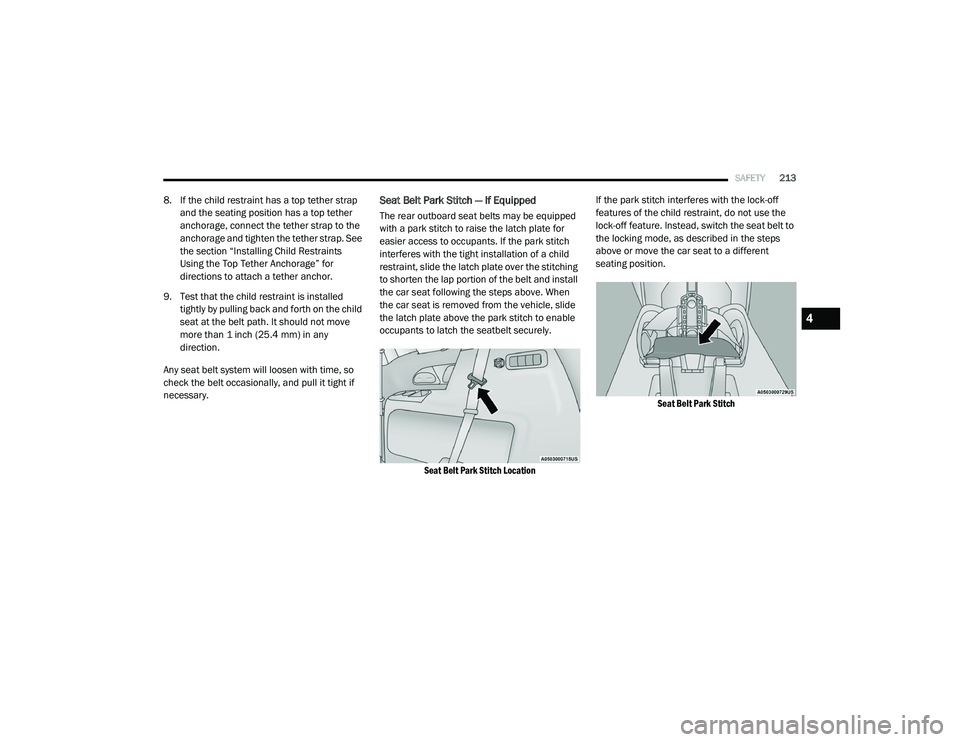 CHRYSLER PACIFICA 2020 Owners Manual
SAFETY213
8. If the child restraint has a top tether strap
and the seating position has a top tether
anchorage, connect the tether strap to the
anchorage and tighten the tether strap. See
the sec CHRYSLER PACIFICA 2020 Owners Manual
SAFETY213
8. If the child restraint has a top tether strap
and the seating position has a top tether
anchorage, connect the tether strap to the
anchorage and tighten the tether strap. See
the sec
