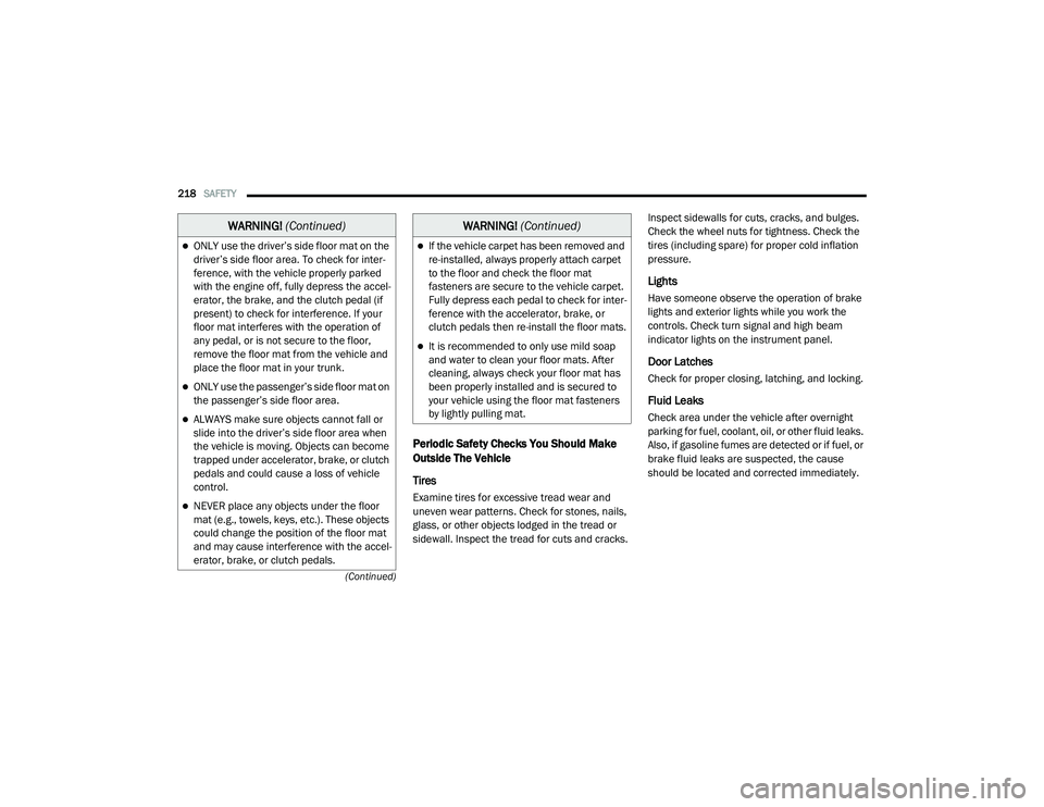 CHRYSLER PACIFICA HYBRID 2020 Owners Manual
218SAFETY
(Continued)
Periodic Safety Checks You Should Make
Outside The Vehicle
Tires
Examine tires for excessive tread wear and
uneven wear patterns. Check for stones, nails,
glass, or other CHRYSLER PACIFICA HYBRID 2020 Owners Manual
218SAFETY
(Continued)
Periodic Safety Checks You Should Make
Outside The Vehicle
Tires
Examine tires for excessive tread wear and
uneven wear patterns. Check for stones, nails,
glass, or other
