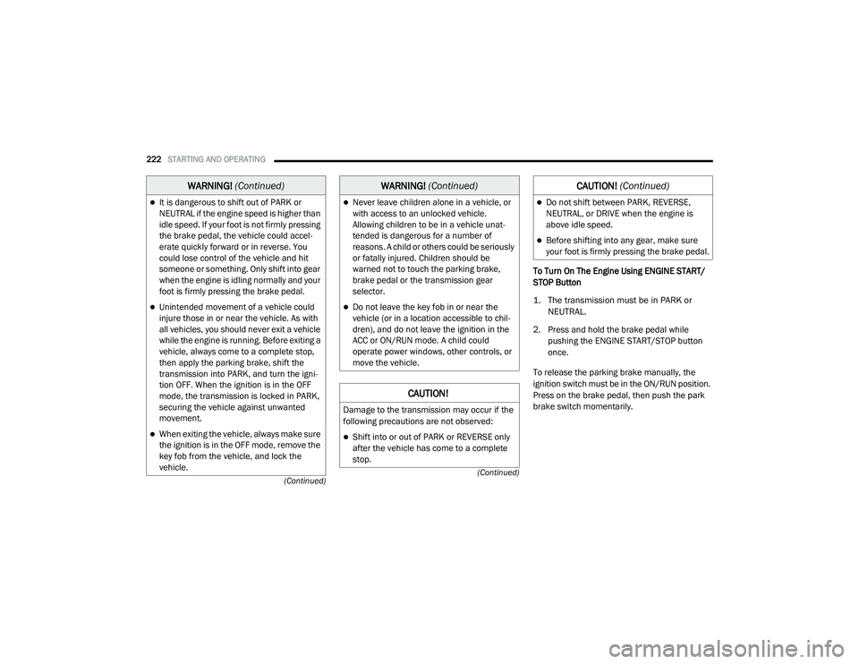 CHRYSLER VOYAGER 2020 Owners Manual
222STARTING AND OPERATING
(Continued)
(Continued)
To Turn On The Engine Using ENGINE START/
STOP Button
1. The transmission must be in PARK or
NEUTRAL.
2. Press and hold the brake pedal while p CHRYSLER VOYAGER 2020 Owners Manual
222STARTING AND OPERATING
(Continued)
(Continued)
To Turn On The Engine Using ENGINE START/
STOP Button
1. The transmission must be in PARK or
NEUTRAL.
2. Press and hold the brake pedal while p