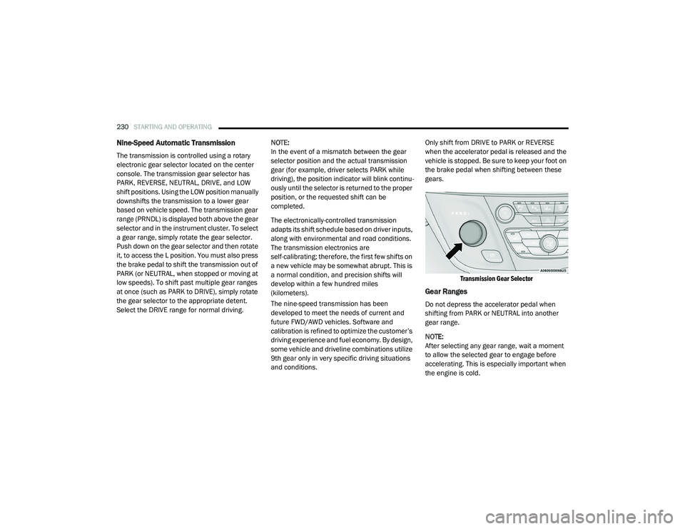 CHRYSLER VOYAGER 2020 Owners Guide 
230STARTING AND OPERATING  
Nine-Speed Automatic Transmission 
The transmission is controlled using a rotary 
electronic gear selector located on the center 
console. The transmission gear selector h