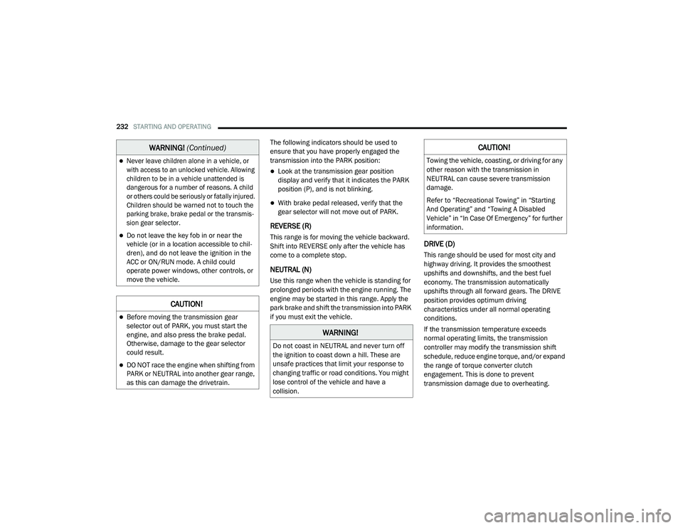 CHRYSLER PACIFICA HYBRID 2020  Owners Manual 
232STARTING AND OPERATING  
The following indicators should be used to 
ensure that you have properly engaged the 
transmission into the PARK position:
Look at the transmission gear position 
disp