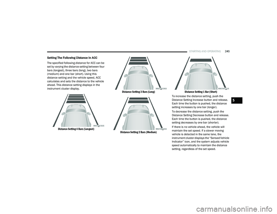 CHRYSLER PACIFICA HYBRID 2020 Owners Manual
STARTING AND OPERATING245
Setting The Following Distance In ACC
The specified following distance for ACC can be
set by varying the distance setting between four
bars (longest), three bars (long), t CHRYSLER PACIFICA HYBRID 2020 Owners Manual
STARTING AND OPERATING245
Setting The Following Distance In ACC
The specified following distance for ACC can be
set by varying the distance setting between four
bars (longest), three bars (long), t