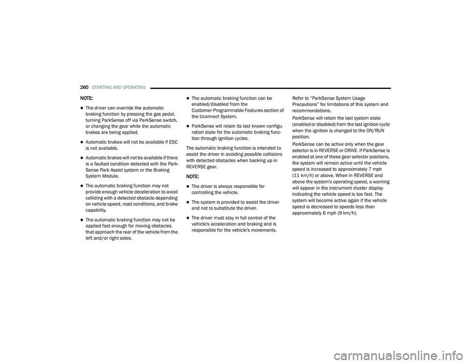 CHRYSLER PACIFICA 2020 Owners Manual
260STARTING AND OPERATING
NOTE:
The driver can override the automatic
braking function by pressing the gas pedal,
turning ParkSense off via ParkSense switch,
or changing the gear while the au CHRYSLER PACIFICA 2020 Owners Manual
260STARTING AND OPERATING
NOTE:
The driver can override the automatic
braking function by pressing the gas pedal,
turning ParkSense off via ParkSense switch,
or changing the gear while the au